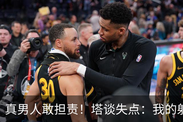 真男人敢担责！塔谈失点：我的射门不好 但若有下次我还罚