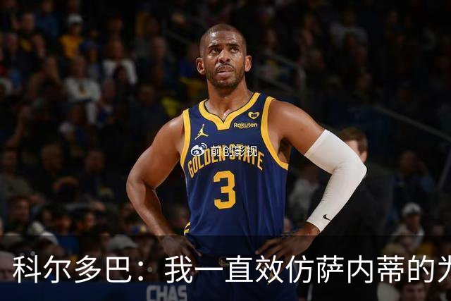 科尔多巴：我一直效仿萨内蒂的为人处事，我们的关系宛如初见
