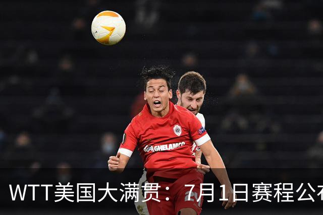 WTT美国大满贯：7月1日赛程公布！国乒迎战勒布伦兄弟，王曼昱对决日本削球手